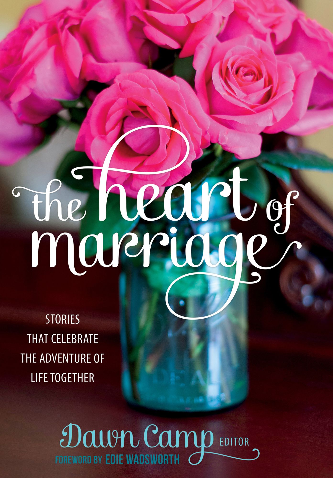 The Heart of Marriage: Stories That Celebrate the Adventure of Life Together