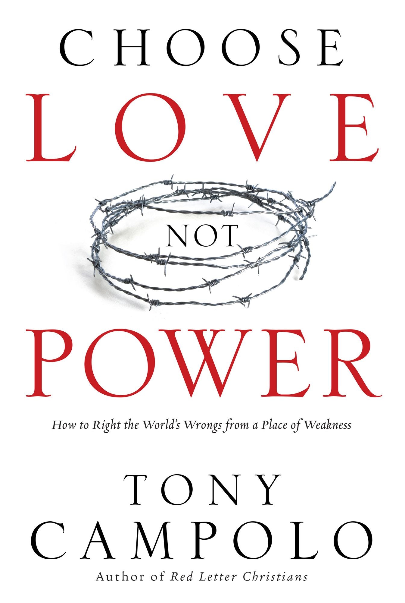 Choose Love Not Power: How to Right the World's Wrongs from a Place of Weakness