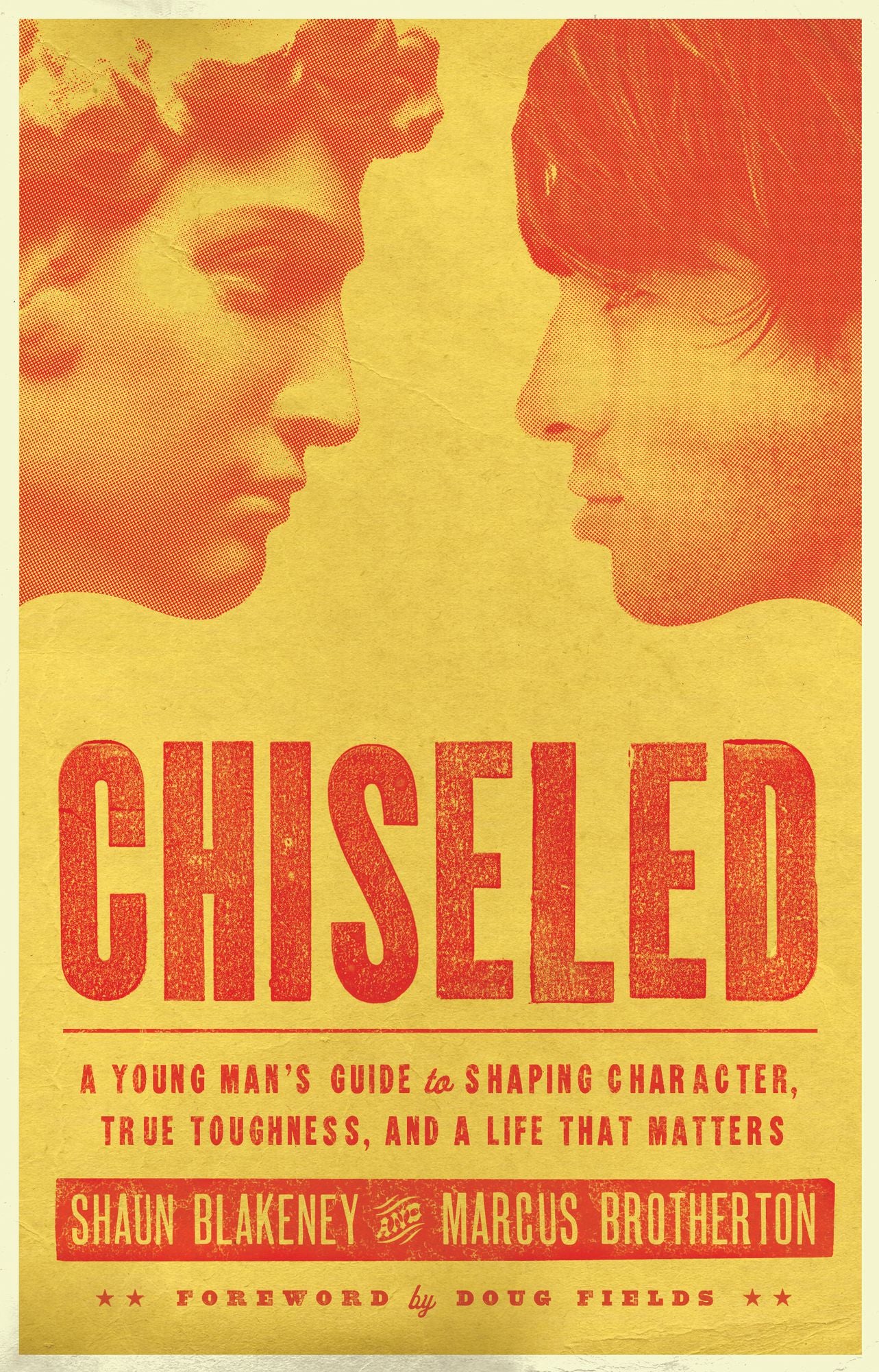 Chiseled: A Young Man's Guide to Shaping Character, True Toughness and a Life That Matters