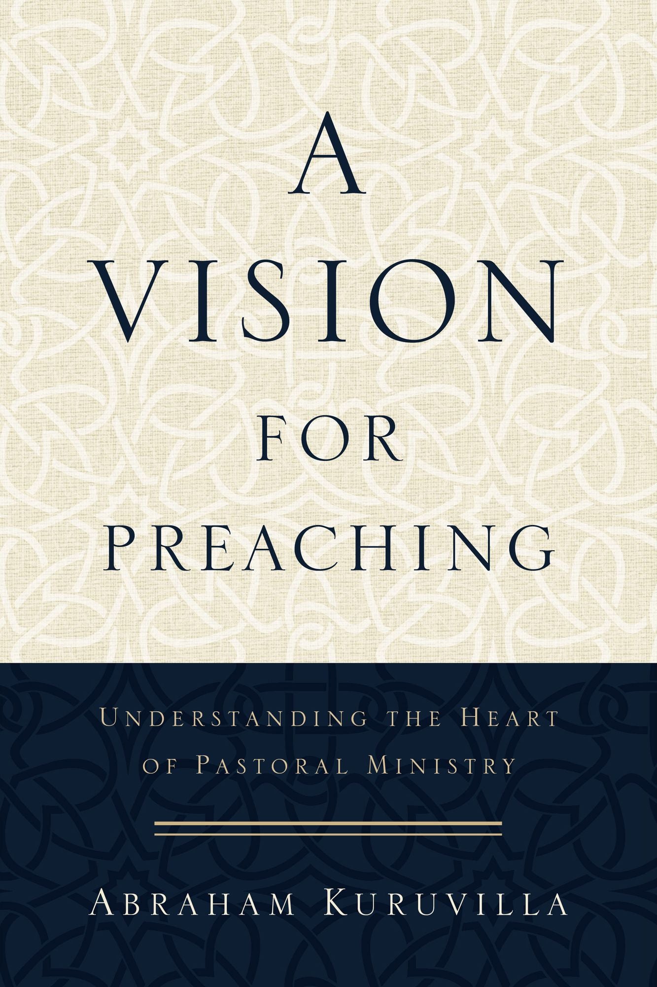 A Vision for Preaching: Understanding the Heart of Pastoral Ministry