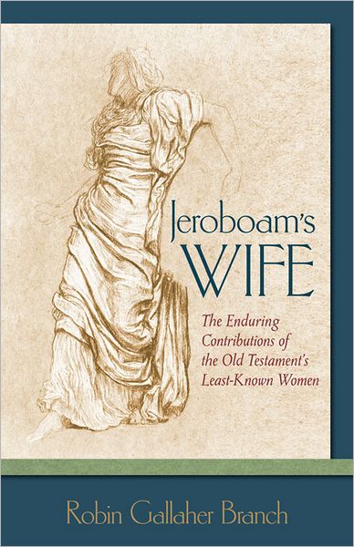 Jeroboam's Wife: The Enduring Contributions of the Old Testament's Least-Known Women