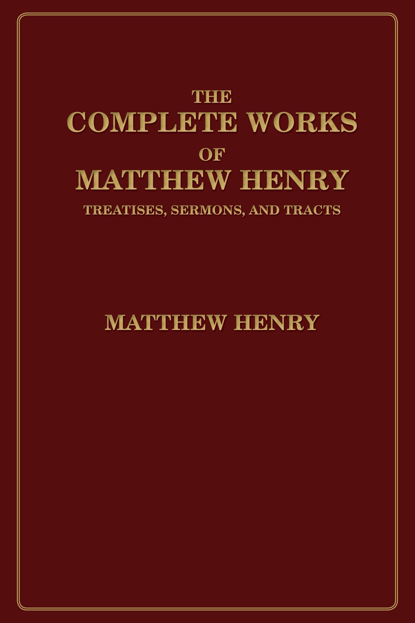 The Complete Works of Matthew Henry: Treatises, Sermons, and Tracts