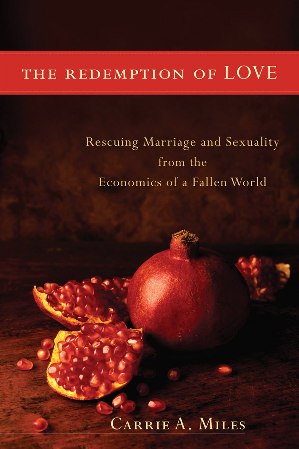 The Redemption of Love: Rescuing Marriage and Sexuality from the Economics of a Fallen World