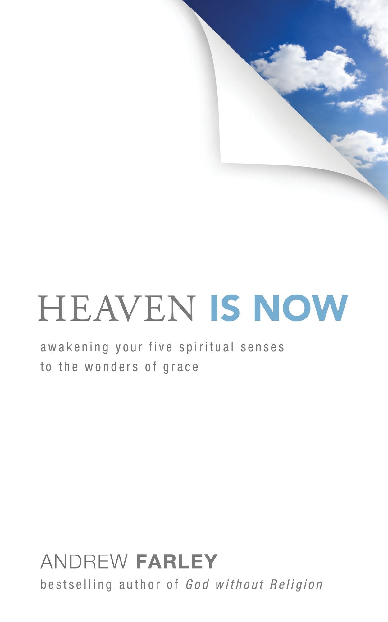 Heaven Is Now: Awakening Your Five Spiritual Senses to the Wonders of Grace