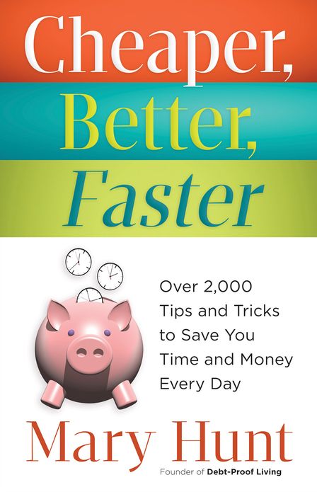 Cheaper, Better, Faster: Over 2,000 Tips and Tricks to Save You Time and Money Every Day