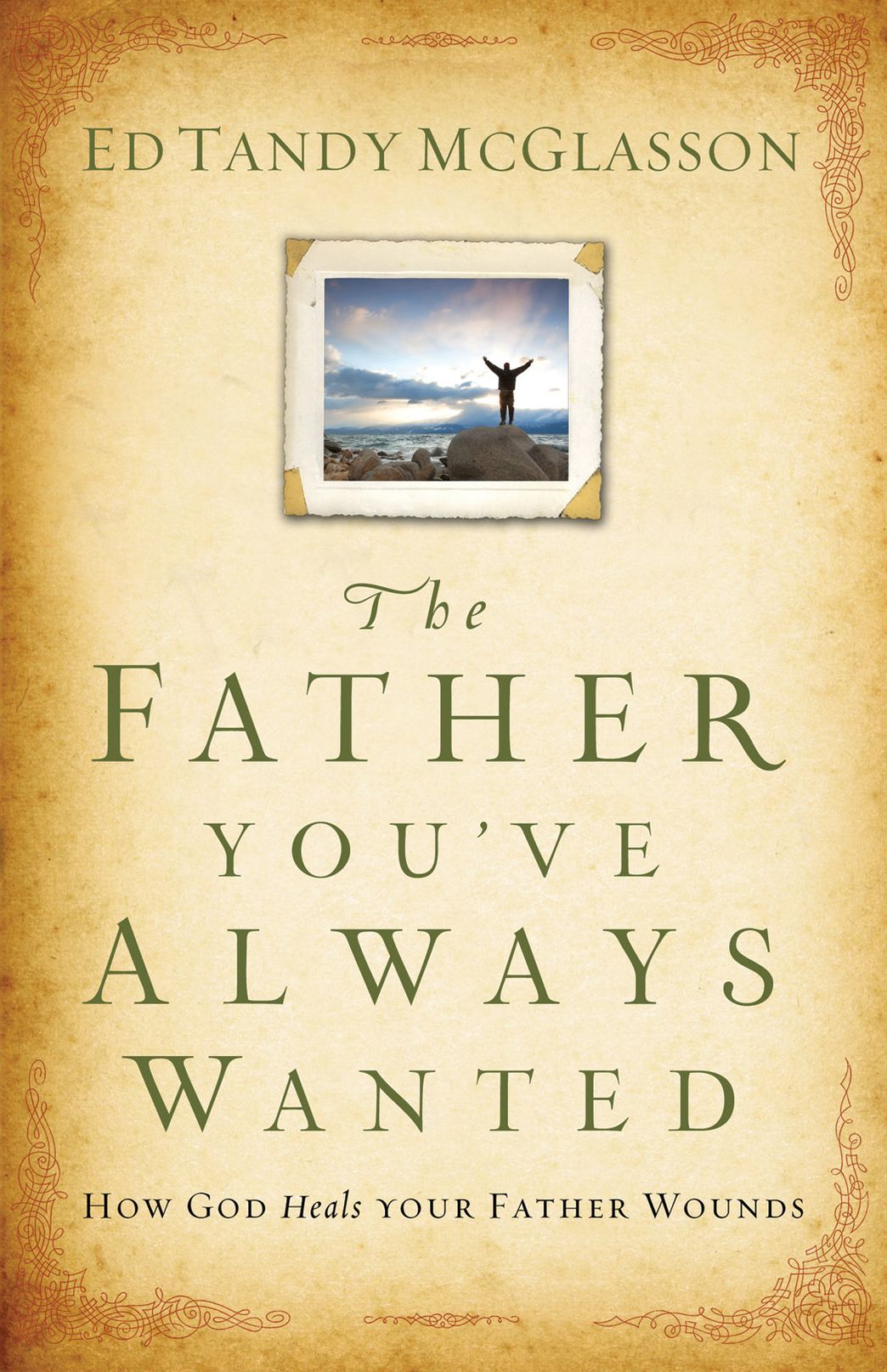 The Father You've Always Wanted: How God Heals Your Father Wounds