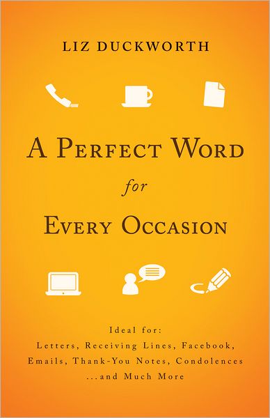 A Perfect Word for Every Occasion: Ideal for: Letters Receiving Lines Facebook Emails Thank You Notes Condolences . . . and Much More
