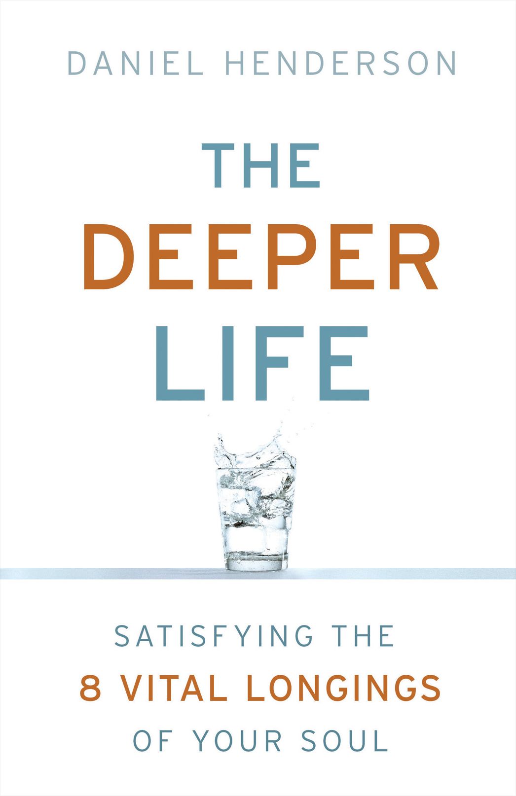 The Deeper Life: Satisfying the 8 Vital Longings of Your Soul