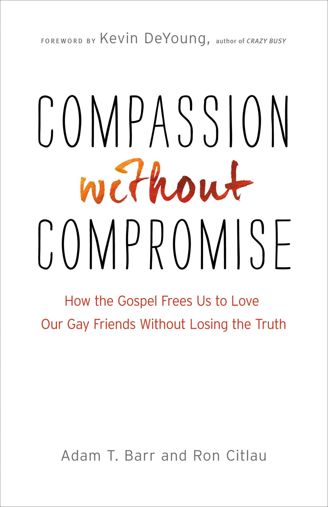 Compassion without Compromise: How the Gospel Frees Us to Love Our Gay Friends Without Losing the Truth