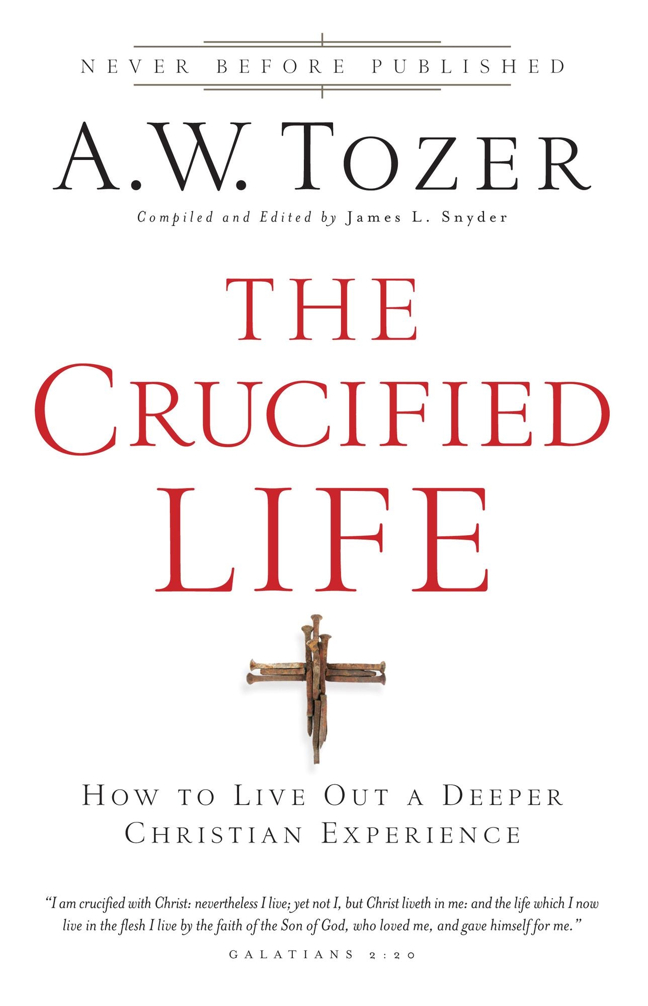 The Crucified Life: How To Live Out A Deeper Christian Experience