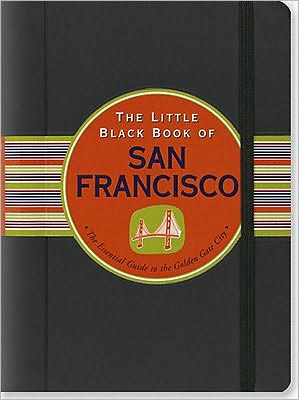 The Little Black Book of San Francisco, 2011 Edition: The Essential Guide to the Golden Gate City