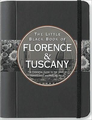 The Little Black Book of Florence & Tuscany 2011: The Essential Guide to the Land of Renaissance and Rolling Hills
