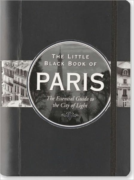 The Little Black Book of Paris, 2011 Edition: The Essential Guide to the City of Light