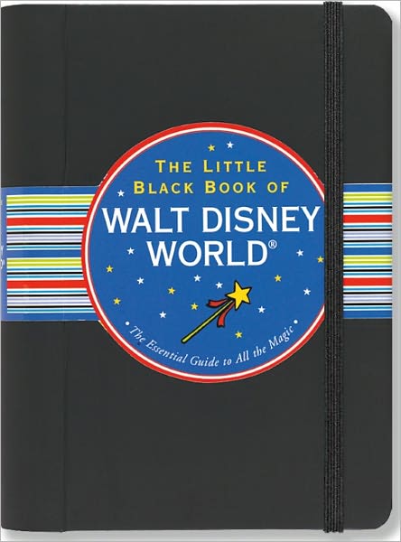 The Little Black Book of Walt Disney World, 2011 Edition: The Essential Guide to All the Magic