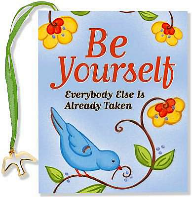 Be Yourself - Everyone Else Is Already Taken