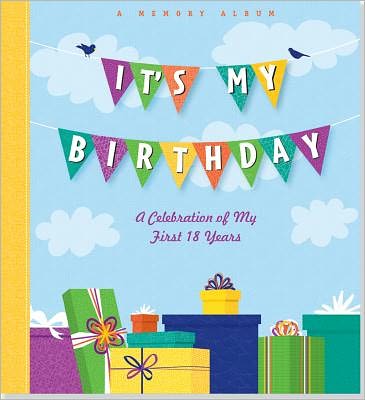 It's My Birthday! A Memory Album: A Celebration of My First 18 Years