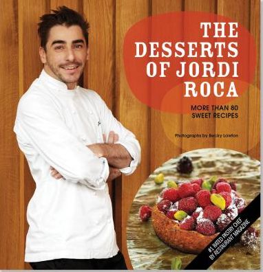 The Desserts of Jordi Roca: More Than 80 Sweet Recipes