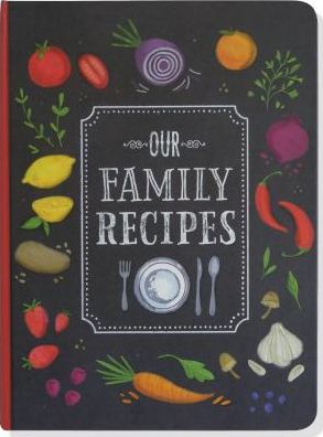Our Family Recipes : Preserve and Organize All Your Treasured Family Recipes - Past, Present, and Future - All in This Recipe Journal