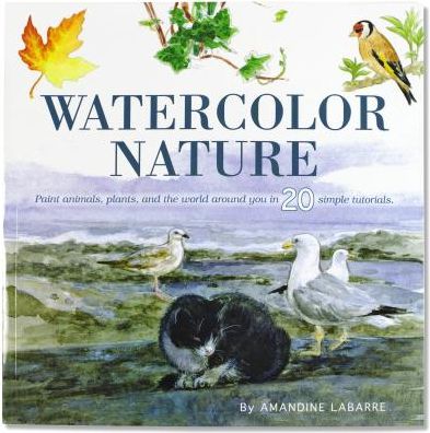 Watercolor Nature: Learn to Paint Animals, Plants, and the World Around You in 20 Easy Lessons