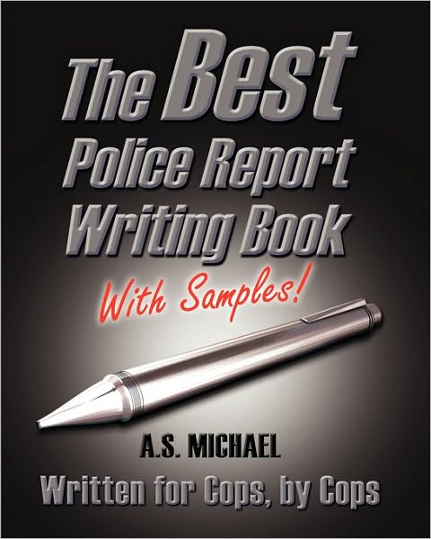 The Best Police Report Writing Book with Samples: Written for Police by Police, This Is Not an English Lesson