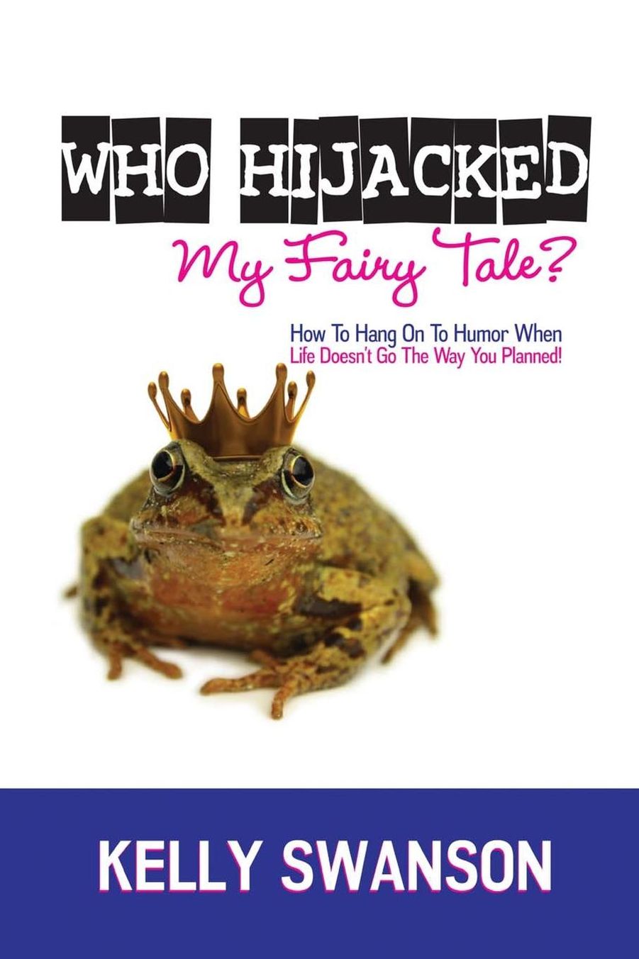 Who Hijacked My Fairy Tale?: How to Hang on to Humor When Life Doesn't Go the Way You Planned
