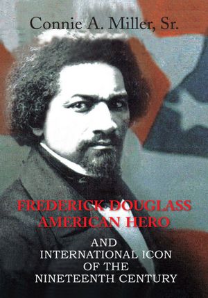 Frederick Douglass American Hero: and International Icon of The Nineteenth Century