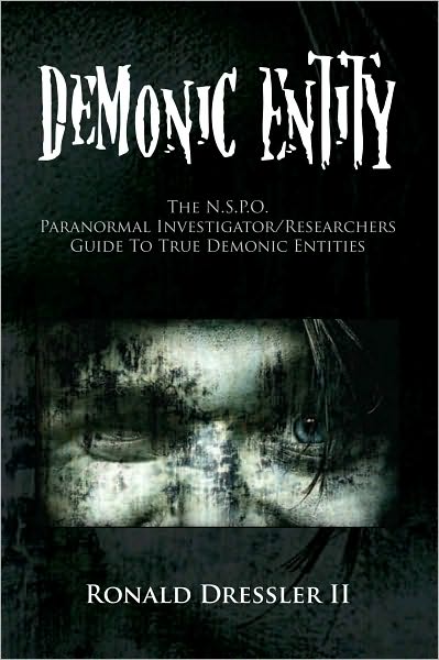 Demonic Entity: The N.S.P.O. Paranormal Investigator/Researchers Guide To True Demonic Entities