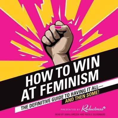 How to Win at Feminism: The Definitive Guide to Having It All