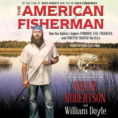 The American Fisherman: How Our Nation's Anglers Founded, Fed, Financed, and Forever Shaped the U.S.A.