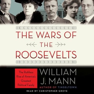 The Wars of the Roosevelts: The Ruthless Rise of America's Greatest Political Family