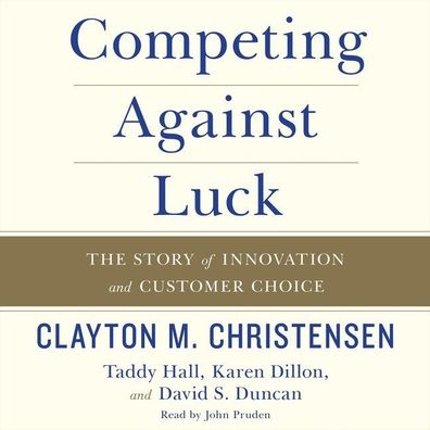 Competing against Luck: The Story of Innovation and Customer Choice