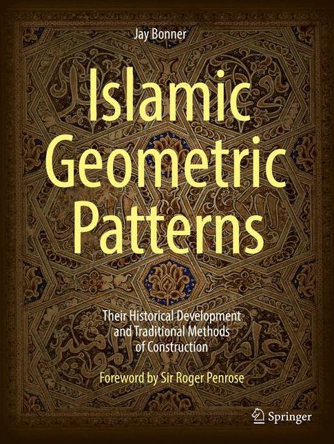 Islamic Geometric Patterns : Their Historical Development and Traditional Methods of Construction: With a Chapter on the Use of Computer Algorithms to Generate Islamic Geometric Patterns