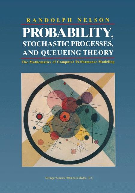 Probability, Stochastic Processes, and Queueing Theory: The Mathematics of Computer Performance Modeling