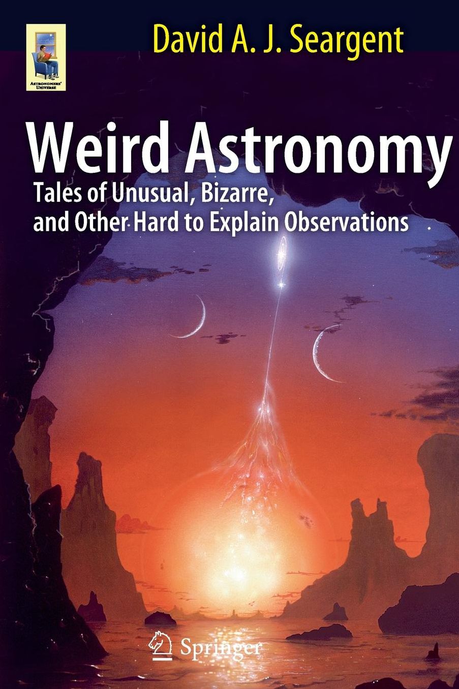 Weird Astronomy: Tales of Unusual, Bizarre, and Other Hard to Explain Observations