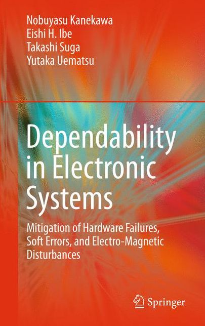 Dependability in Electronic Systems: Mitigation of Hardware Failures, Soft Errors, and Electro-Magnetic Disturbances