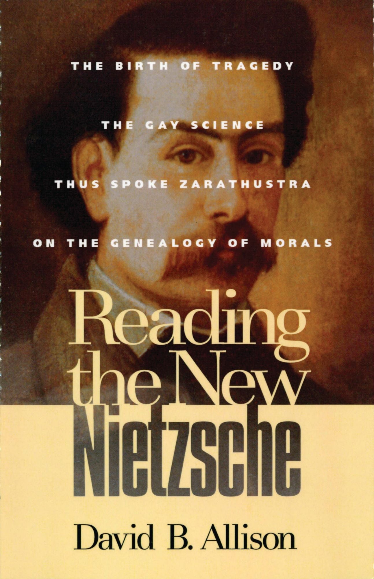 Reading the New Nietzsche: The Birth of Tragedy, The Gay Science, Thus Spoke Zarathustra, and On the Genealogy of Morals