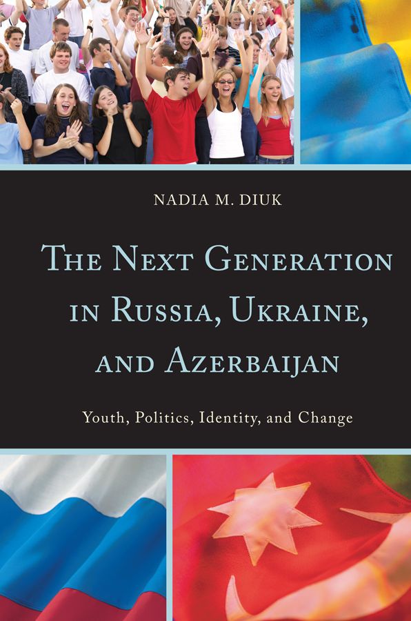 The Next Generation in Russia, Ukraine, and Azerbaijan: Youth, Politics, Identity, and Change