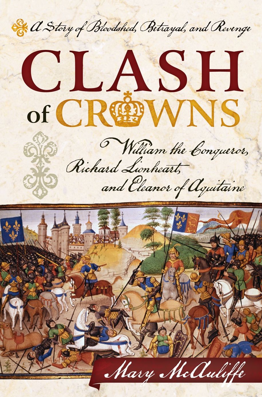 Clash of Crowns: William the Conqueror, Richard Lionheart, and Eleanor of Aquitaine - A Story of Bloodshed, Betrayal, and Revenge