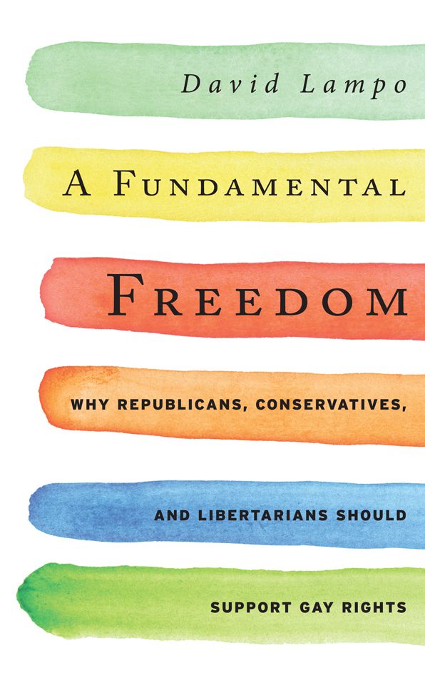 A Fundamental Freedom: Why Republicans, Conservatives, and Libertarians Should Support Gay Rights