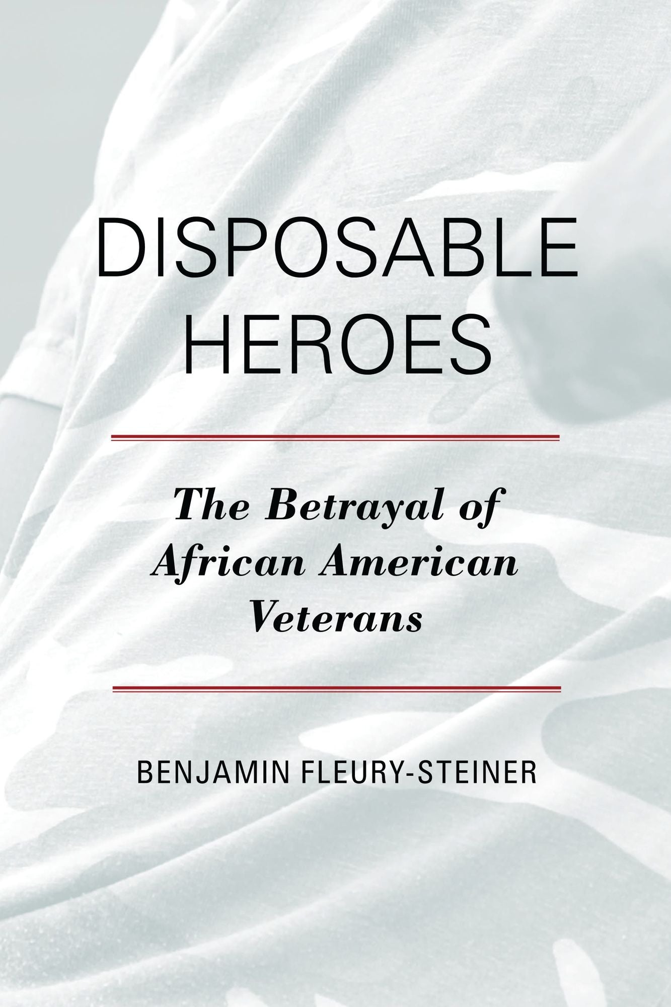 Disposable Heroes: The Betrayal of African American Veterans