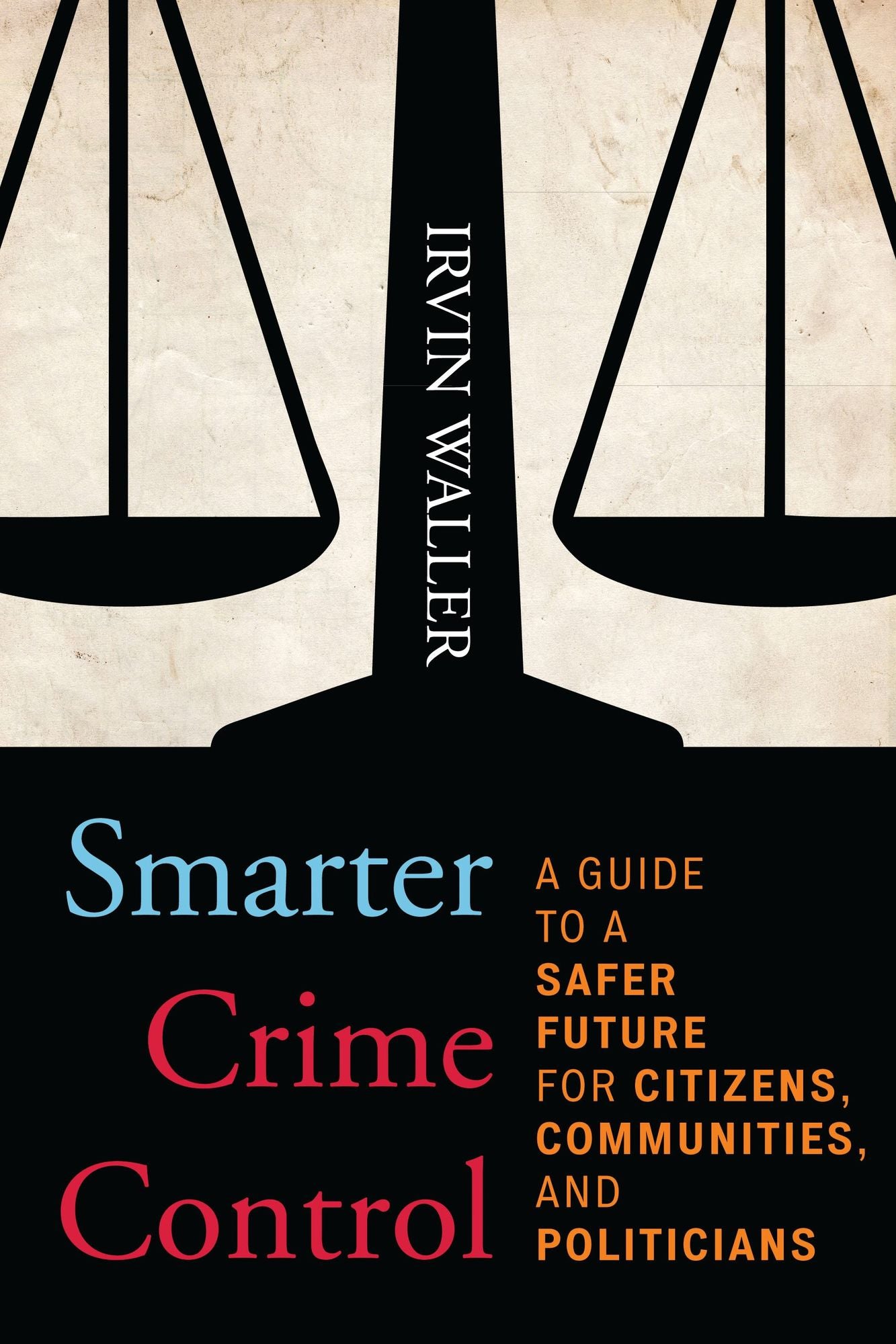 Smarter Crime Control: A Guide to a Safer Future for Citizens, Communities, and Politicians