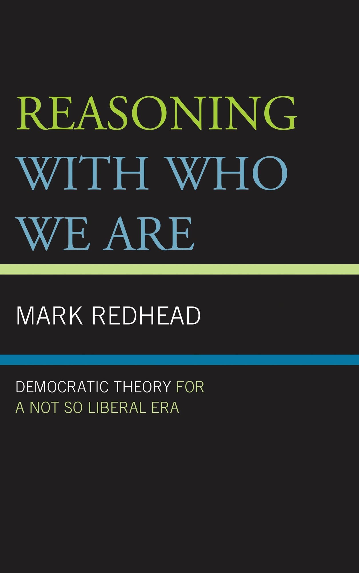 Reasoning With Who We Are: Democratic Theory For a Not So Liberal Era