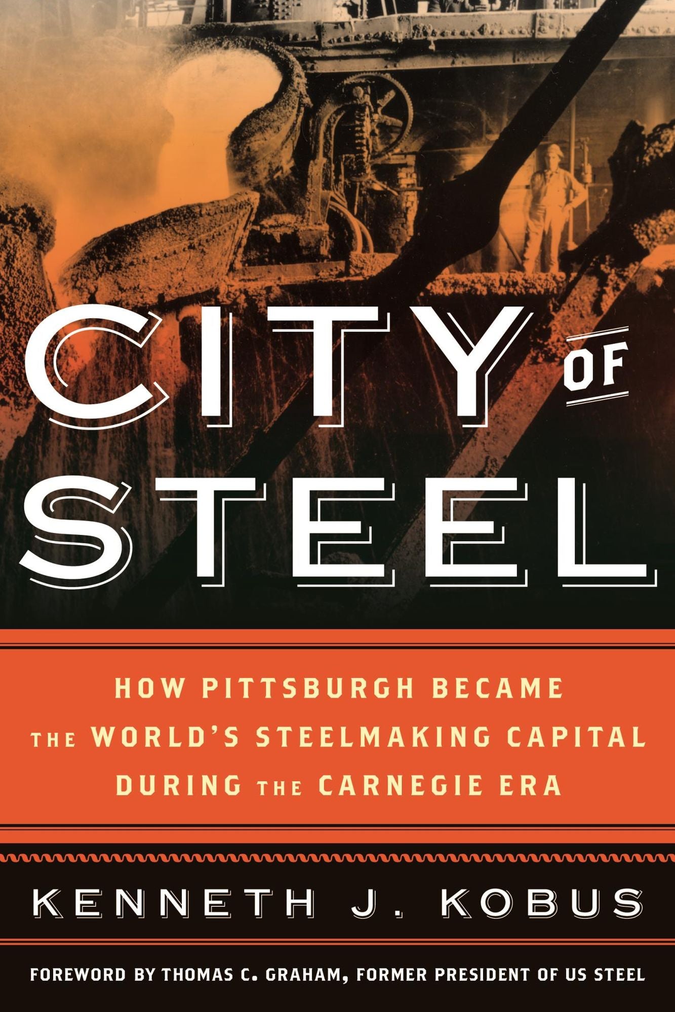 City of Steel: How Pittsburgh Became the World's Steelmaking Capital during the Carnegie Era