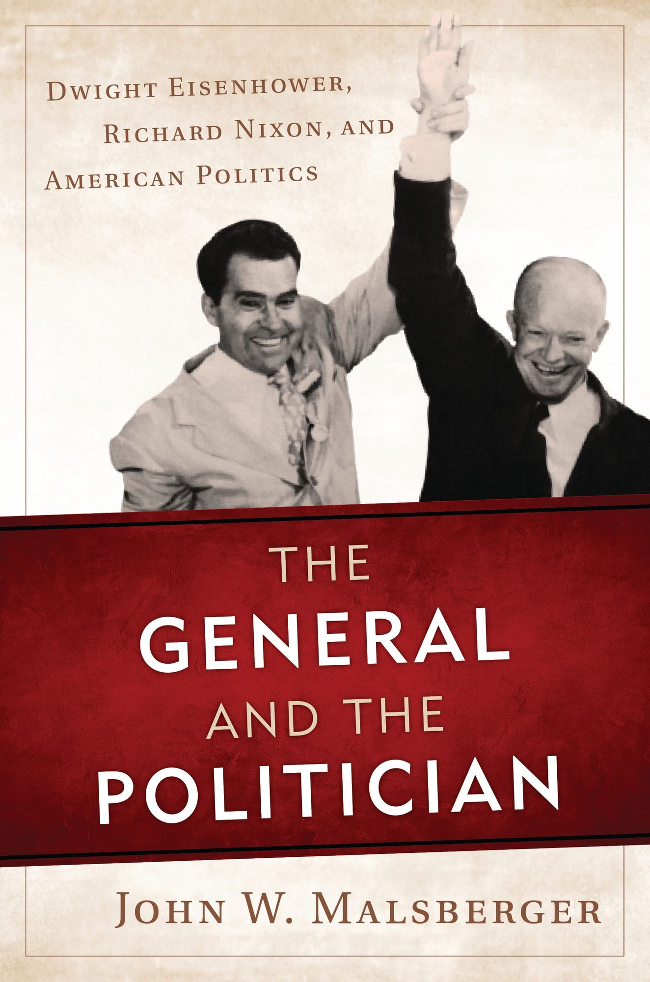 The General and the Politician: Dwight Eisenhower, Richard Nixon, and American Politics