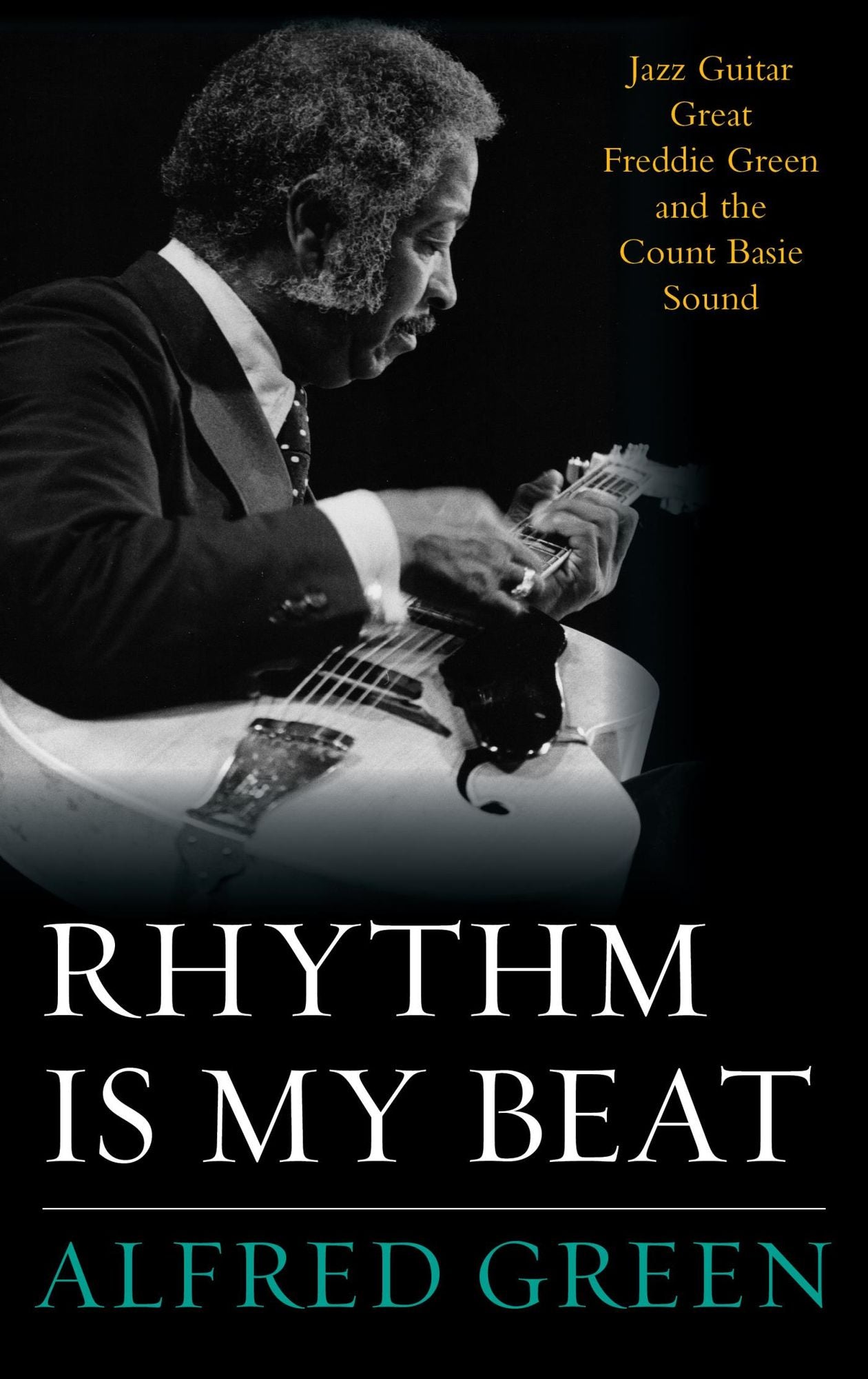 Rhythm Is My Beat: Jazz Guitar Great Freddie Green and the Count Basie Sound