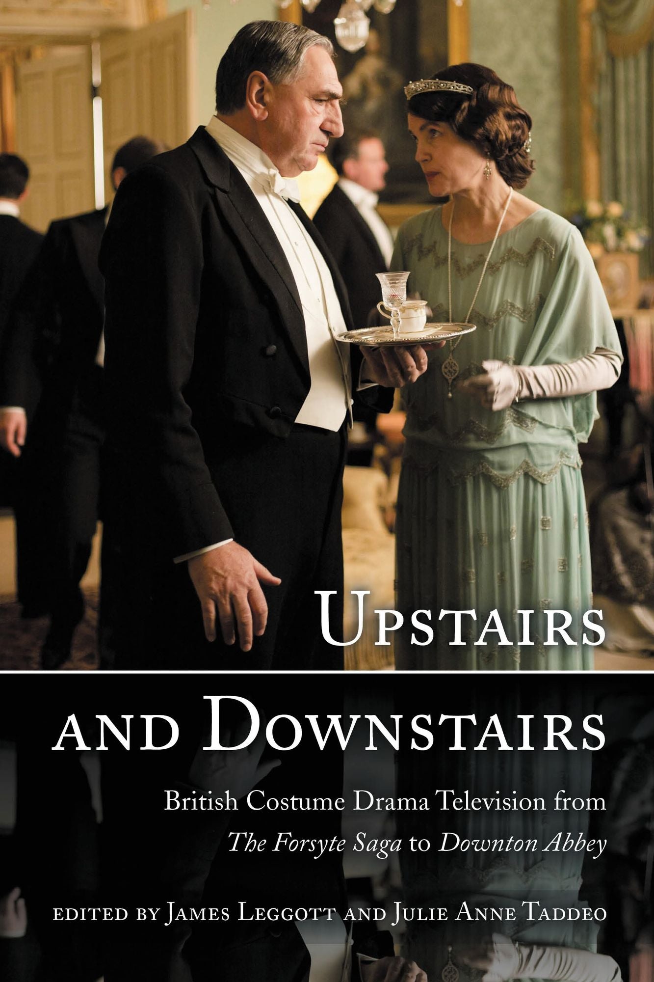 Upstairs and Downstairs: British Costume Drama Television from The Forsyte Saga to Downton Abbey