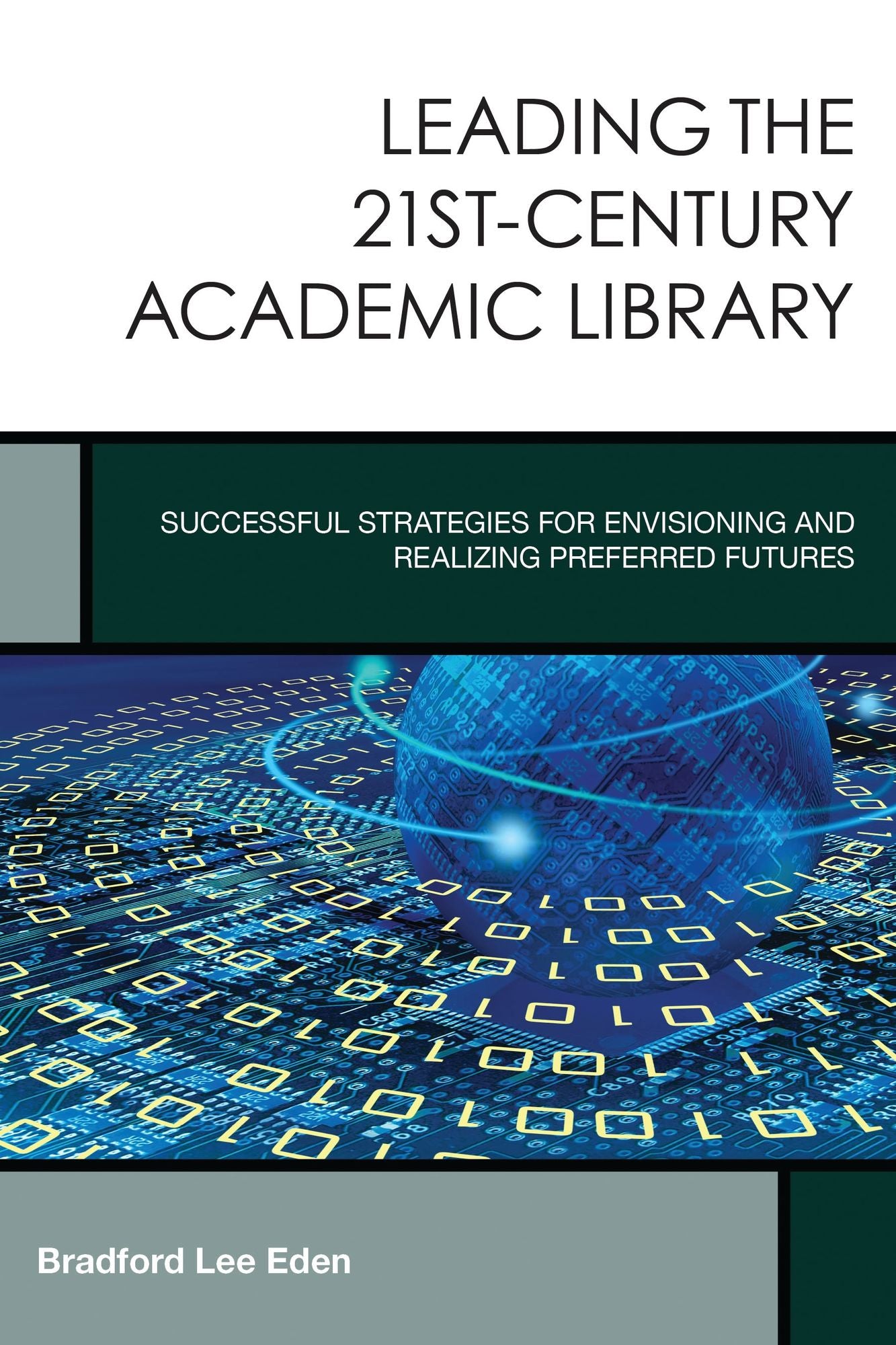 Leading the 21st-Century Academic Library: Successful Strategies for Envisioning and Realizing Preferred Futures