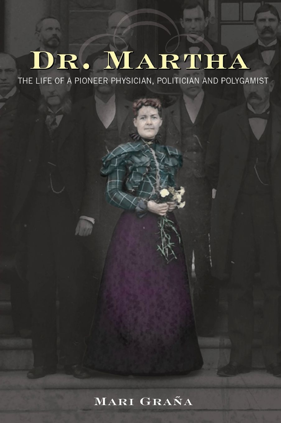 Dr. Martha: The Life of a Pioneer Physician, Politician, and Polygamist