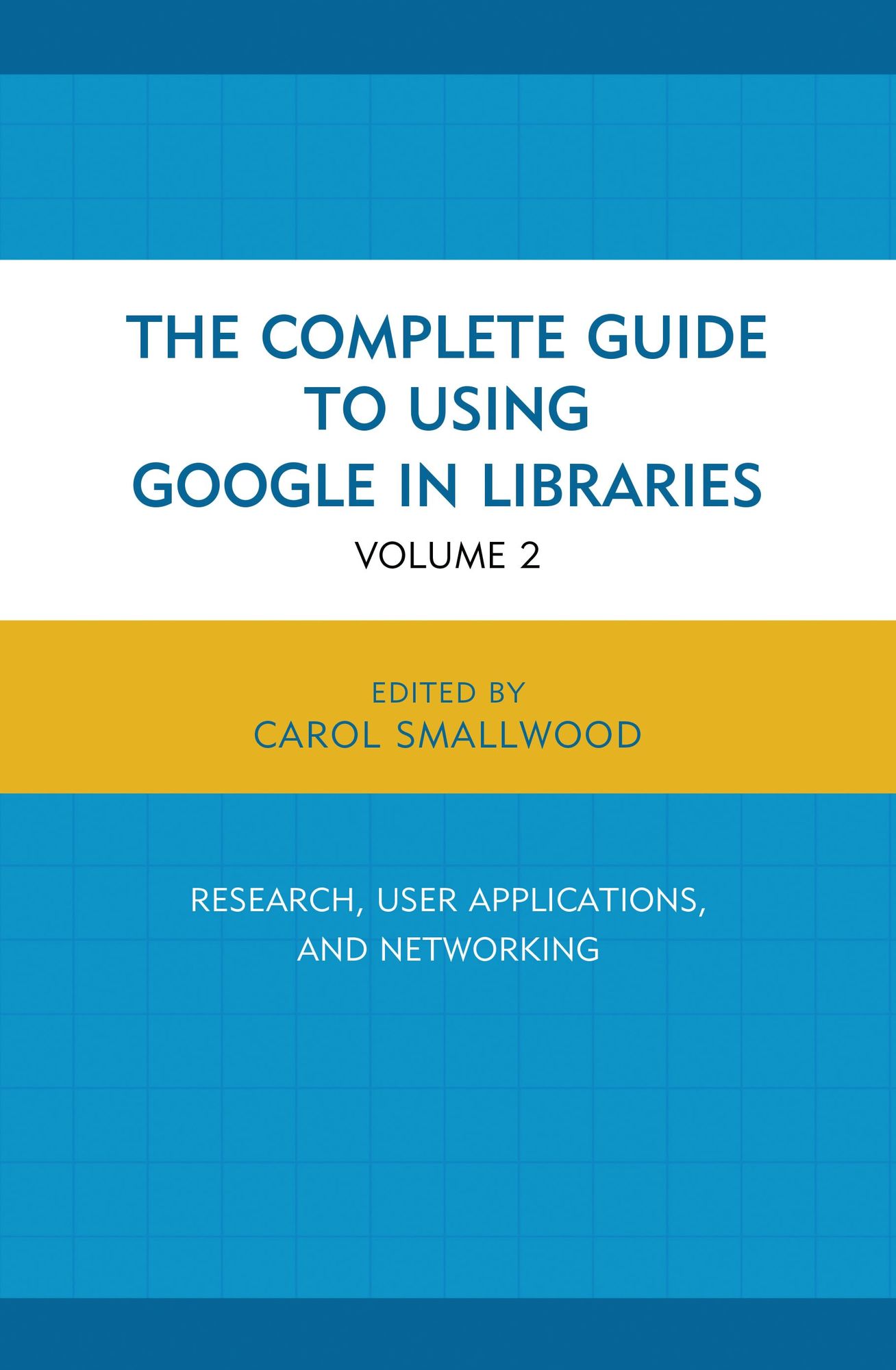 The Complete Guide to Using Google in Libraries: Research, User Applications, and Networking