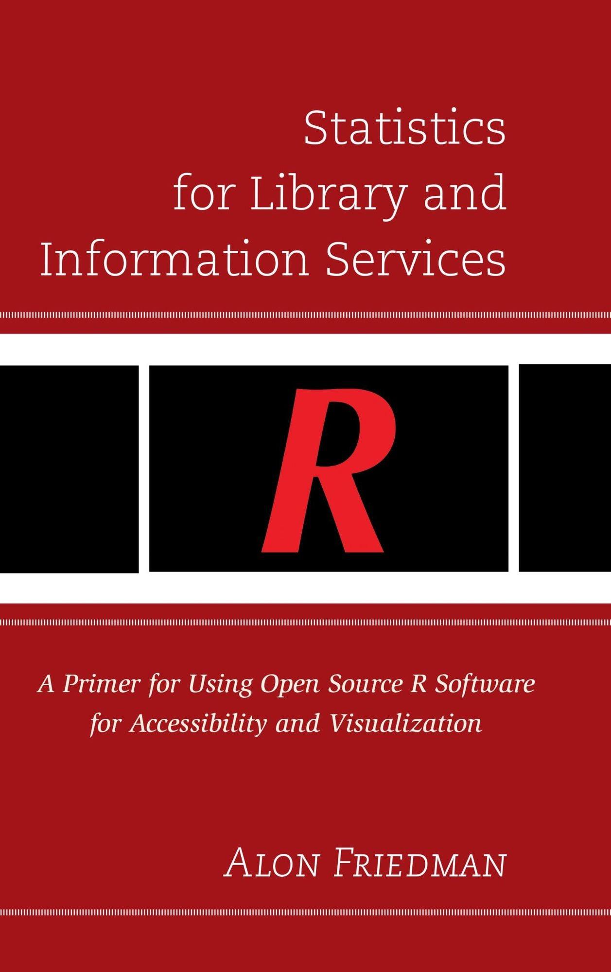 Statistics for Library and Information Services: A Primer for Using Open Source R Software for Accessibility and Visualization